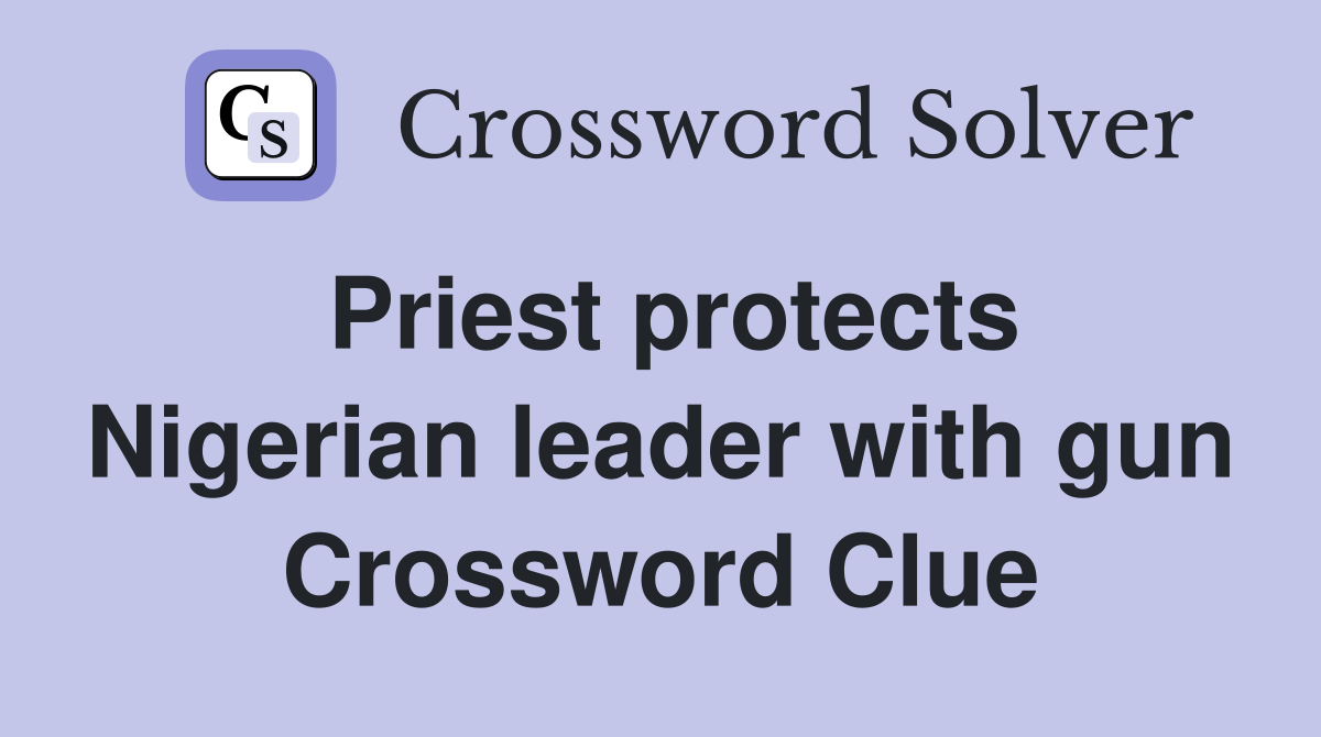 Priest protects Nigerian leader with gun Crossword Clue Answers
